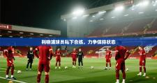 利物浦球员私下合练，力争保持状态