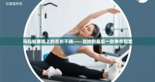 马拉松赛场上的百折不挠——坚持到最后一刻争夺冠军