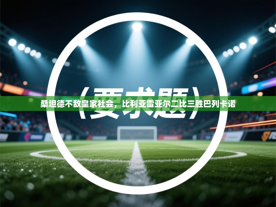 桑坦德不敌皇家社会，比利亚雷亚尔二比三胜巴列卡诺  第2张