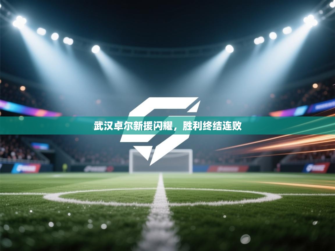 武汉卓尔新援闪耀，胜利终结连败  第2张