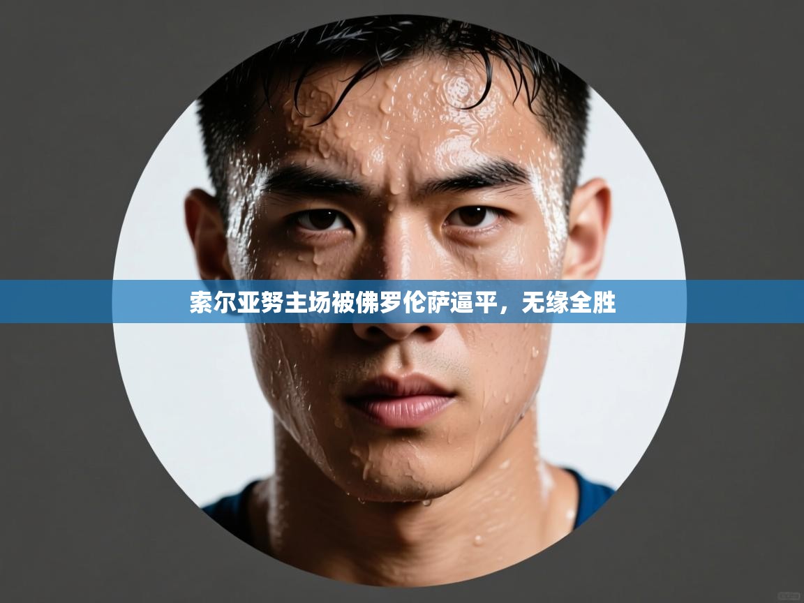 索尔亚努主场被佛罗伦萨逼平，无缘全胜  第2张